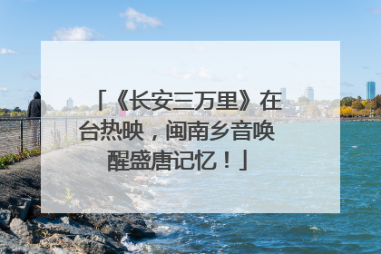 《长安三万里》在台热映，闽南乡音唤醒盛唐记忆！