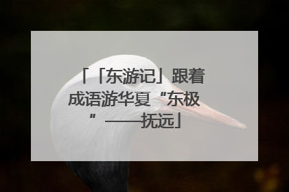 「东游记」跟着成语游华夏“东极”——抚远