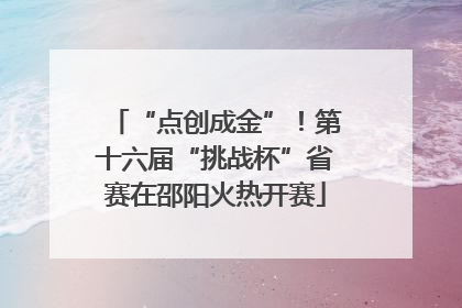 “点创成金”！第十六届“挑战杯”省赛在邵阳火热开赛