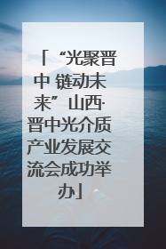 “光聚晋中 链动未来”山西·晋中光介质产业发展交流会成功举办