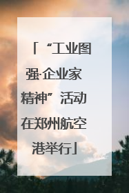“工业图强·企业家精神”活动在郑州航空港举行