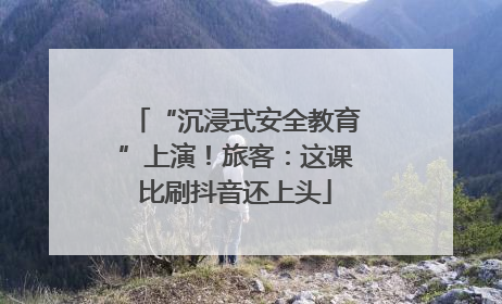 “沉浸式安全教育”上演！旅客：这课比刷抖音还上头