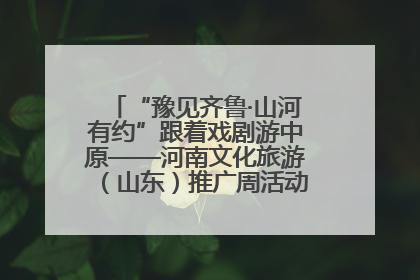 “豫见齐鲁·山河有约”跟着戏剧游中原——河南文化旅游（山东）推广周活动菏泽站活动举行