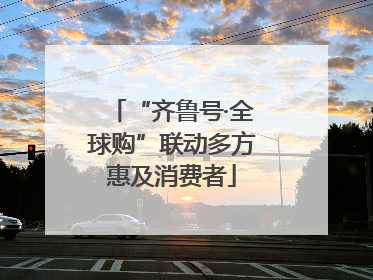 “齐鲁号·全球购”联动多方惠及消费者
