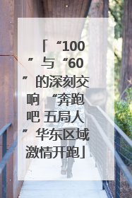 “100”与“60”的深刻交响 “奔跑吧 五局人”华东区域激情开跑