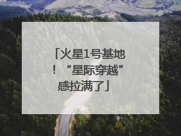 火星1号基地！“星际穿越”感拉满了