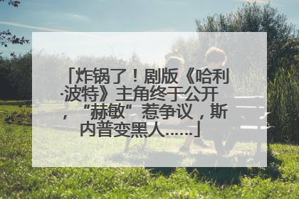 炸锅了！剧版《哈利·波特》主角终于公开，“赫敏”惹争议，斯内普变黑人……