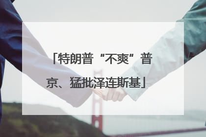 特朗普“不爽”普京、猛批泽连斯基