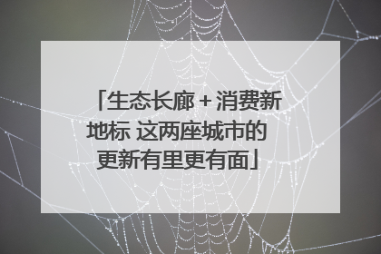 生态长廊＋消费新地标 这两座城市的更新有里更有面