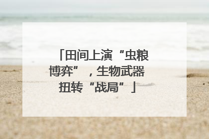 田间上演“虫粮博弈”，生物武器扭转“战局”