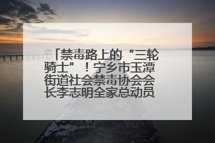 禁毒路上的“三轮骑士”！宁乡市玉潭街道社会禁毒协会会长李志明全家总动员，织密“防毒网”