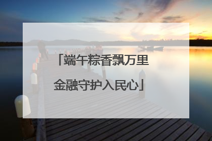 端午粽香飘万里 金融守护入民心