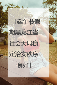 端午节假期黑龙江省社会大局稳定治安秩序良好