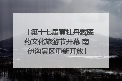 第十七届黄牡丹藏医药文化旅游节开幕 南伊沟景区重新开放