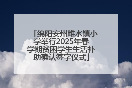 绵阳安州雎水镇小学举行2025年春学期贫困学生生活补助确认签字仪式