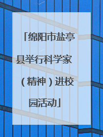 绵阳市盐亭县举行科学家（精神）进校园活动