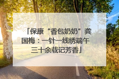 保康“香包奶奶”龚国梅：一针一线绣端午 三十余载记芳香
