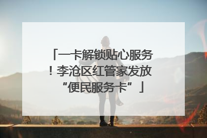 一卡解锁贴心服务！李沧区红管家发放“便民服务卡”