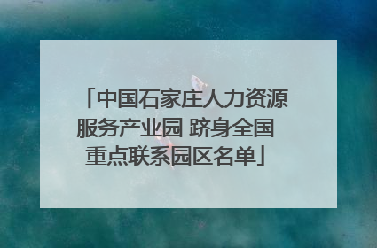 中国石家庄人力资源服务产业园 跻身全国重点联系园区名单