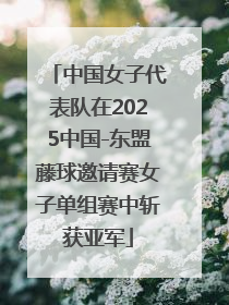 中国女子代表队在2025中国-东盟藤球邀请赛女子单组赛中斩获亚军