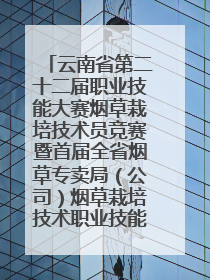 云南省第二十二届职业技能大赛烟草栽培技术员竞赛暨首届全省烟草专卖局（公司）烟草栽培技术职业技能竞赛在学院举办