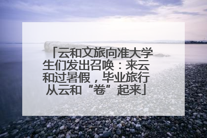 云和文旅向准大学生们发出召唤：来云和过暑假，毕业旅行从云和“卷”起来