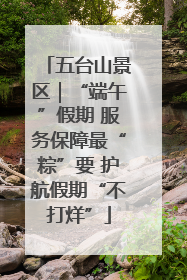 五台山景区｜“端午”假期 服务保障最“粽”要 护航假期“不打烊”