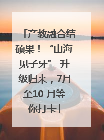 产教融合结硕果！“山海见子牙” 升级归来，7月至10 月等你打卡
