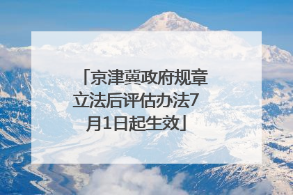 京津冀政府规章立法后评估办法7月1日起生效