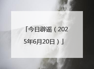 今日辟谣（2025年6月20日）