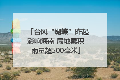 台风“蝴蝶”昨起影响海南 局地累积雨量超500毫米