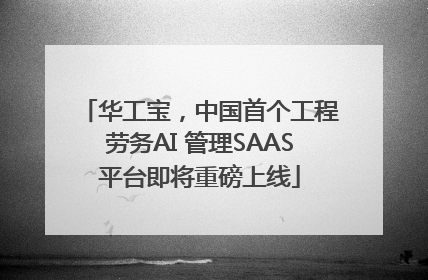 华工宝，中国首个工程劳务AI 管理SAAS平台即将重磅上线