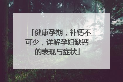 健康孕期，补钙不可少，详解孕妇缺钙的表现与症状