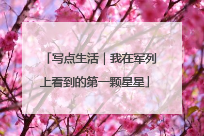 写点生活｜我在军列上看到的第一颗星星