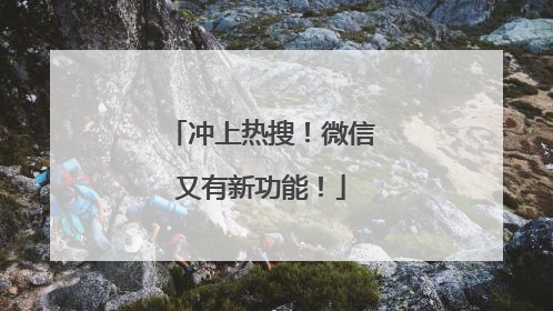 冲上热搜！微信又有新功能！