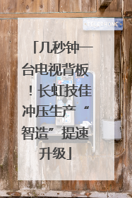 几秒钟一台电视背板！长虹技佳冲压生产“智造”提速升级