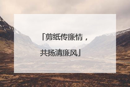 剪纸传廉情，共扬清廉风