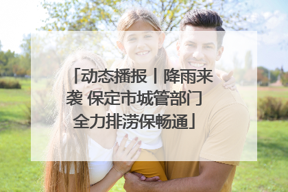 动态播报丨降雨来袭 保定市城管部门全力排涝保畅通
