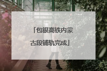 包银高铁内蒙古段铺轨完成