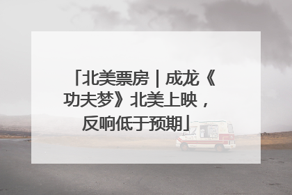 北美票房｜成龙《功夫梦》北美上映，反响低于预期