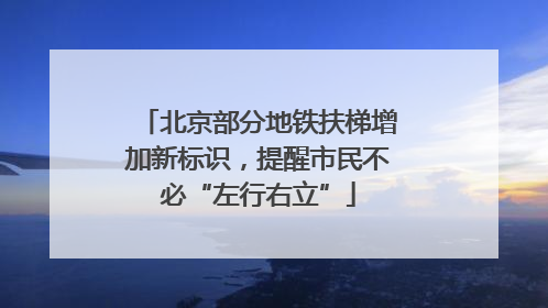 北京部分地铁扶梯增加新标识，提醒市民不必“左行右立”