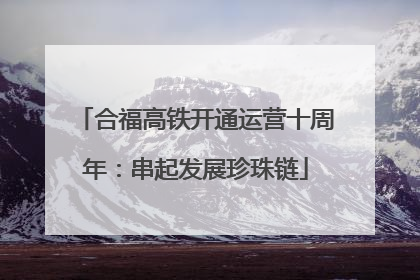 合福高铁开通运营十周年：串起发展珍珠链