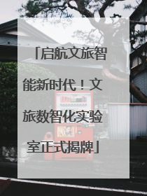 启航文旅智能新时代！文旅数智化实验室正式揭牌