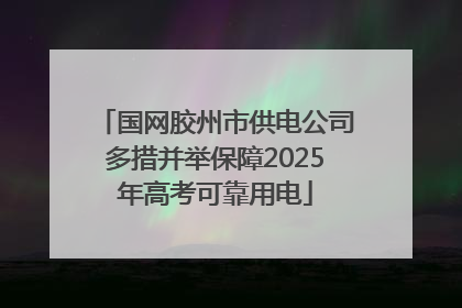 国网胶州市供电公司多措并举保障2025年高考可靠用电