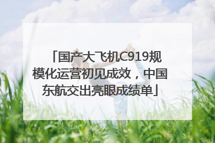国产大飞机C919规模化运营初见成效，中国东航交出亮眼成绩单