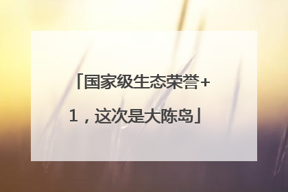 国家级生态荣誉+1，这次是大陈岛