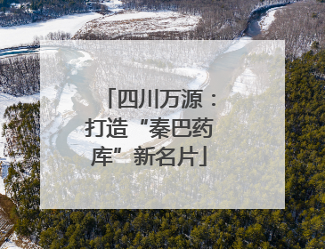 四川万源：打造“秦巴药库”新名片
