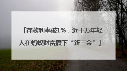 存款利率破1%，近千万年轻人在蚂蚁财富攒下“新三金”