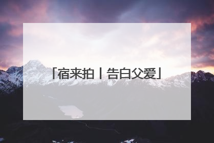 宿来拍丨告白父爱