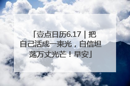 壹点日历6.17｜把自己活成一束光，自信坦荡万丈光芒！早安